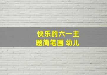 快乐的六一主题简笔画 幼儿